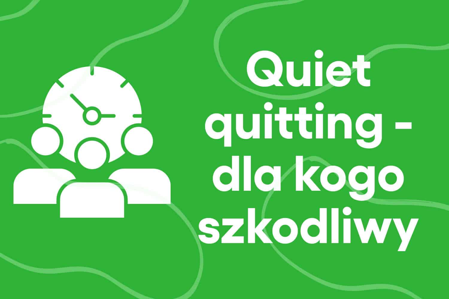 Quiet quitting – dla kogo szkodliwy?