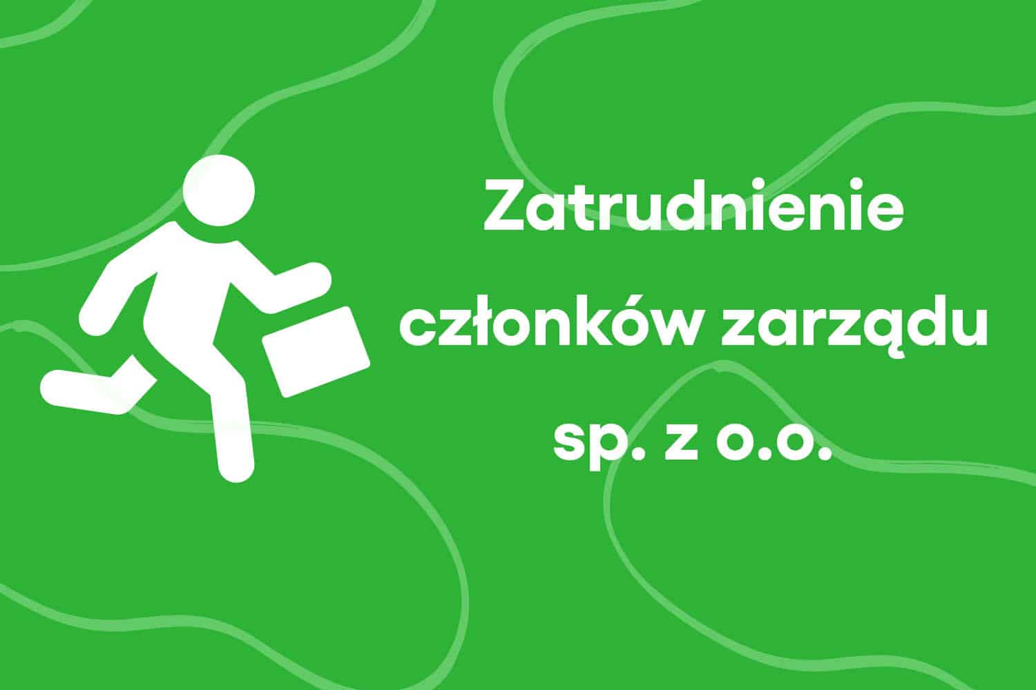 Zatrudnienie członków zarządu sp. z o.o.