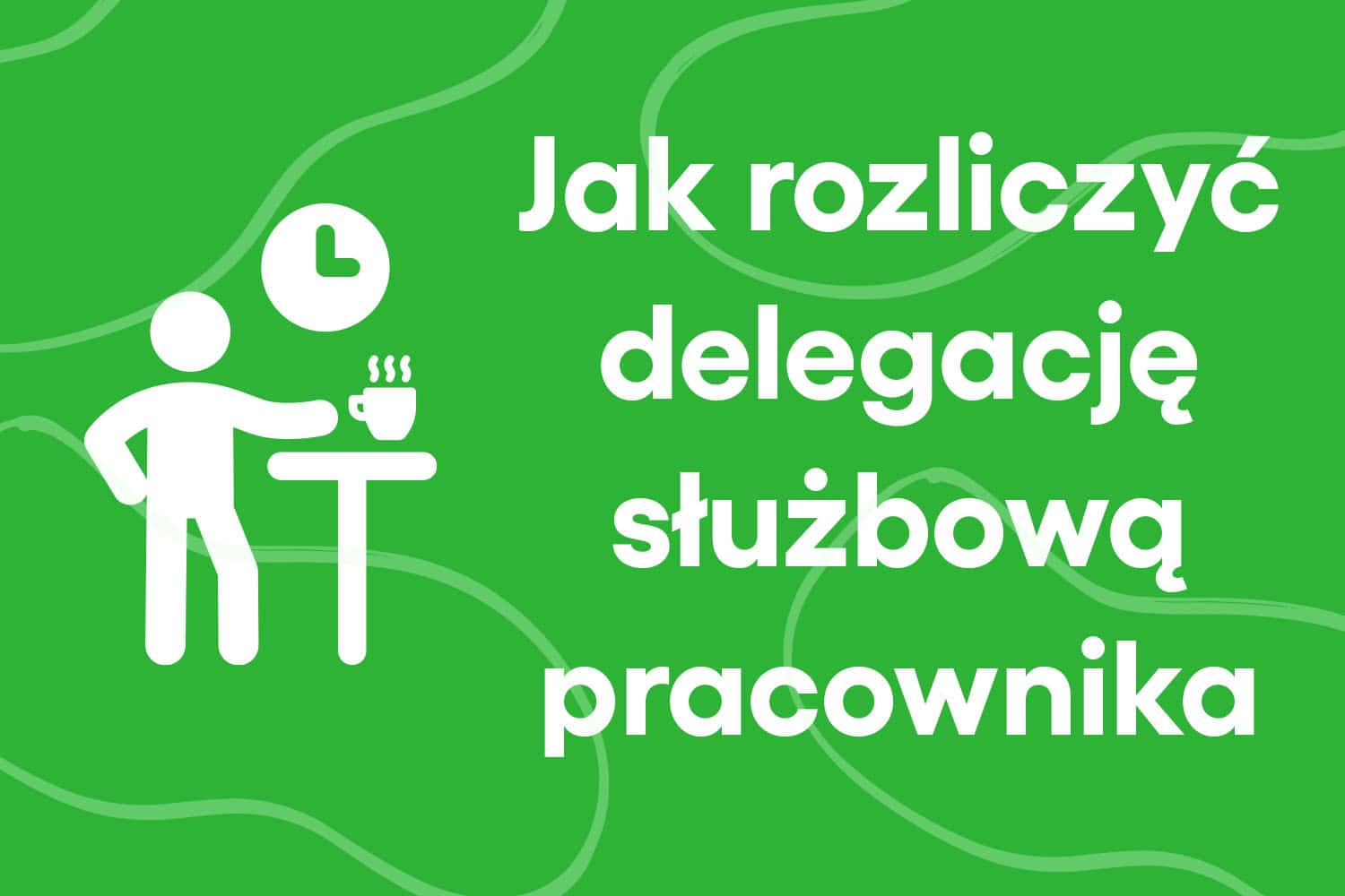 Jak rozliczyć delegację służbową pracownika