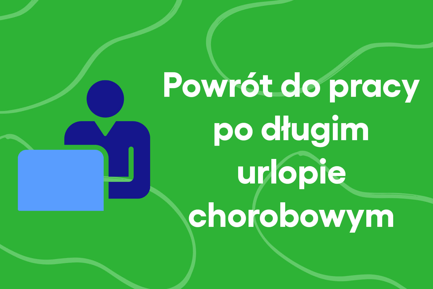 Powrót do pracy po długim urlopie chorobowym